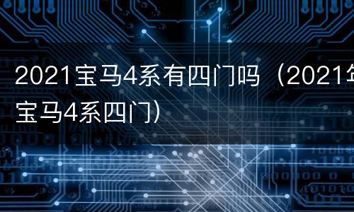 2021宝马4系有四门吗（2021年宝马4系四门）