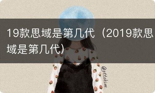 19款思域是第几代（2019款思域是第几代）