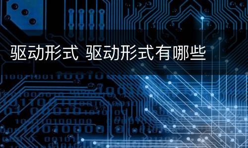 驱动形式 驱动形式有哪些