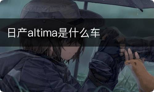 日产altima是什么车
