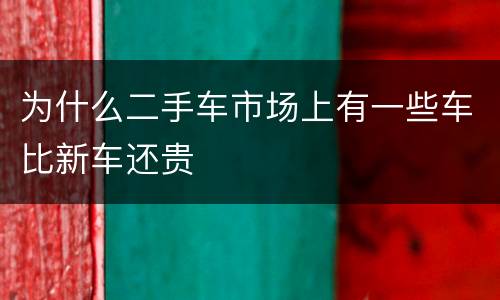 为什么二手车市场上有一些车比新车还贵