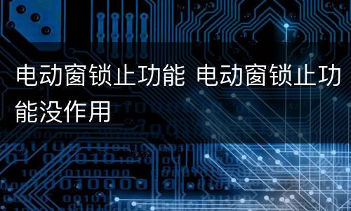 电动窗锁止功能 电动窗锁止功能没作用