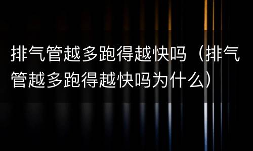 排气管越多跑得越快吗（排气管越多跑得越快吗为什么）