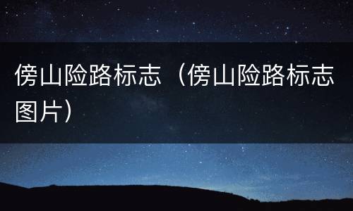 傍山险路标志（傍山险路标志图片）