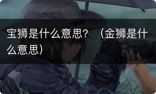 宝狮是什么意思？（金狮是什么意思）