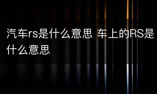 汽车rs是什么意思 车上的RS是什么意思