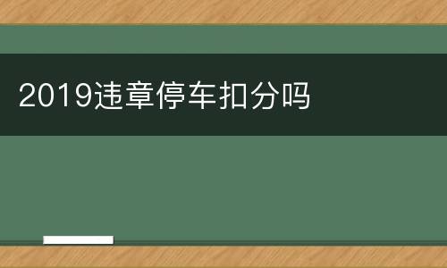 2019违章停车扣分吗