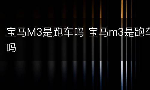 宝马M3是跑车吗 宝马m3是跑车吗