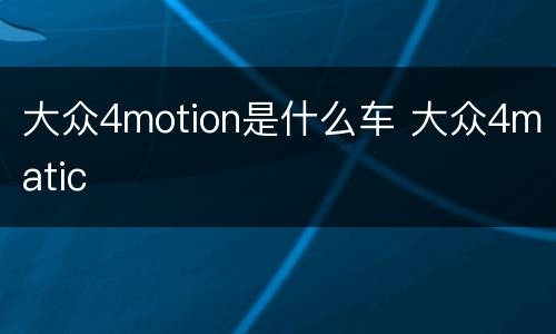 大众4motion是什么车 大众4matic