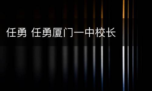 任勇 任勇厦门一中校长