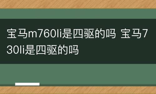 宝马m760li是四驱的吗 宝马730li是四驱的吗