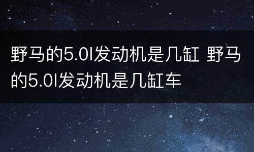 野马的5.0l发动机是几缸 野马的5.0l发动机是几缸车
