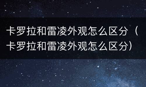 卡罗拉和雷凌外观怎么区分（卡罗拉和雷凌外观怎么区分）