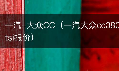 一汽-大众CC（一汽大众cc380tsi报价）