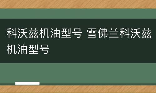 科沃兹机油型号 雪佛兰科沃兹机油型号