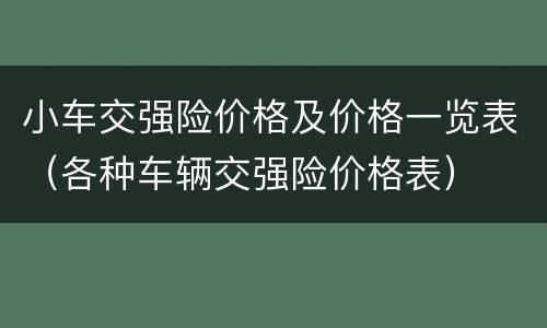 小车交强险价格及价格一览表（各种车辆交强险价格表）