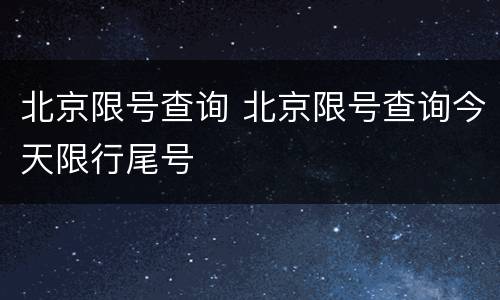北京限号查询 北京限号查询今天限行尾号