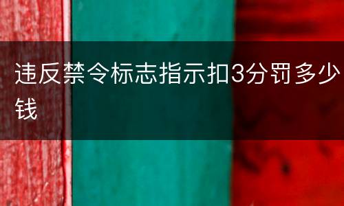 违反禁令标志指示扣3分罚多少钱