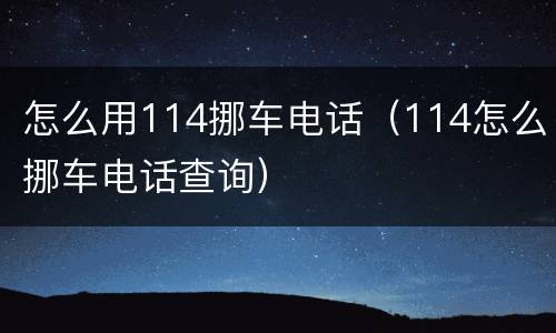 怎么用114挪车电话（114怎么挪车电话查询）