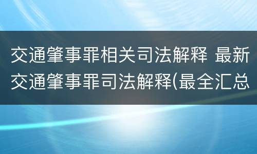 交通肇事罪相关司法解释 最新交通肇事罪司法解释(最全汇总