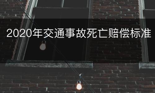 2020年交通事故死亡赔偿标准