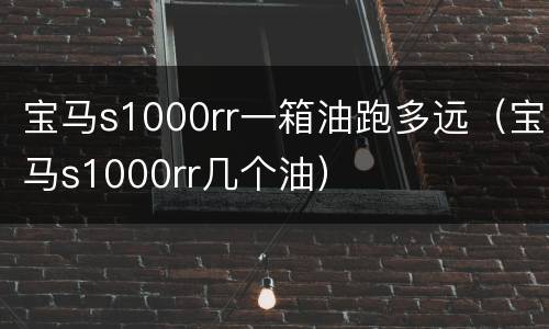 宝马s1000rr一箱油跑多远（宝马s1000rr几个油）