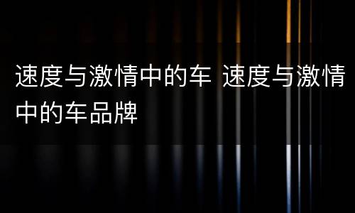 速度与激情中的车 速度与激情中的车品牌