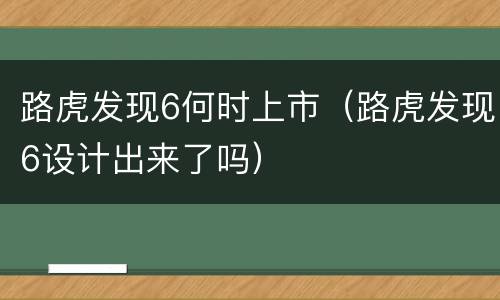 路虎发现6何时上市（路虎发现6设计出来了吗）