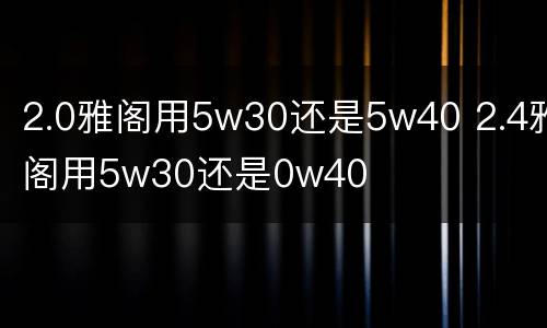 2.0雅阁用5w30还是5w40 2.4雅阁用5w30还是0w40