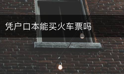 凭户口本能买火车票吗