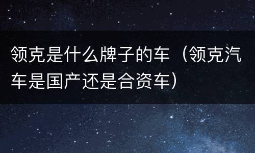 领克是什么牌子的车（领克汽车是国产还是合资车）