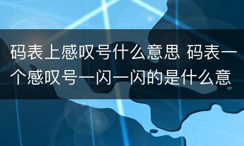码表上感叹号什么意思 码表一个感叹号一闪一闪的是什么意思?
