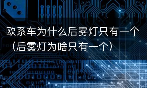欧系车为什么后雾灯只有一个（后雾灯为啥只有一个）