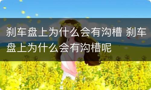 刹车盘上为什么会有沟槽 刹车盘上为什么会有沟槽呢