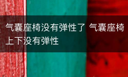 气囊座椅没有弹性了 气囊座椅上下没有弹性