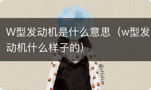 W型发动机是什么意思（w型发动机什么样子的）