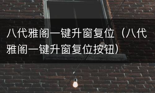 八代雅阁一键升窗复位（八代雅阁一键升窗复位按钮）