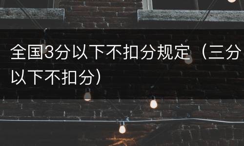全国3分以下不扣分规定（三分以下不扣分）