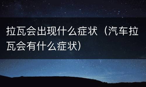 拉瓦会出现什么症状（汽车拉瓦会有什么症状）