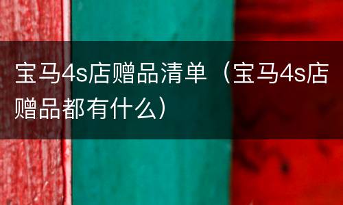 宝马4s店赠品清单（宝马4s店赠品都有什么）