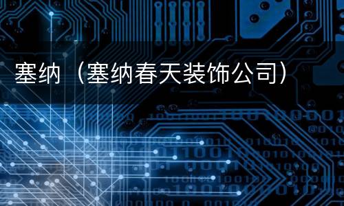 塞纳（塞纳春天装饰公司）