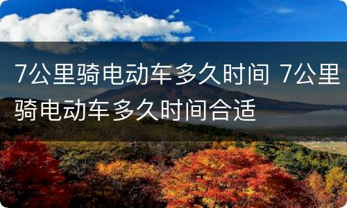 7公里骑电动车多久时间 7公里骑电动车多久时间合适
