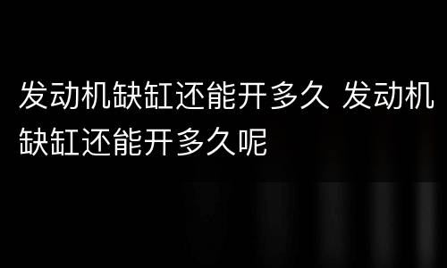 发动机缺缸还能开多久 发动机缺缸还能开多久呢