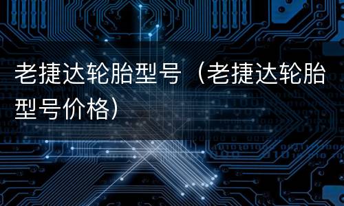 老捷达轮胎型号（老捷达轮胎型号价格）