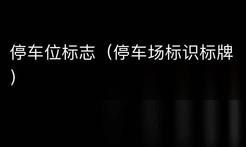 停车位标志（停车场标识标牌）