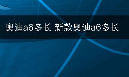 奥迪a6多长 新款奥迪a6多长