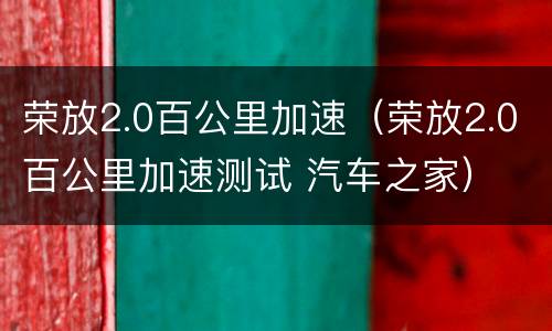 荣放2.0百公里加速（荣放2.0百公里加速测试 汽车之家）