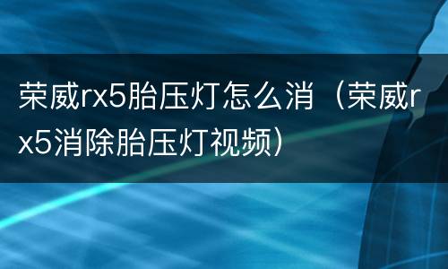 荣威rx5胎压灯怎么消（荣威rx5消除胎压灯视频）