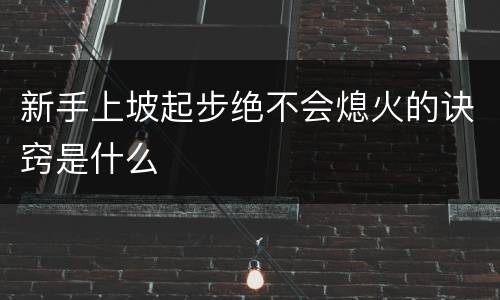 新手上坡起步绝不会熄火的诀窍是什么
