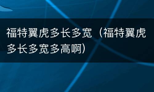 福特翼虎多长多宽（福特翼虎多长多宽多高啊）